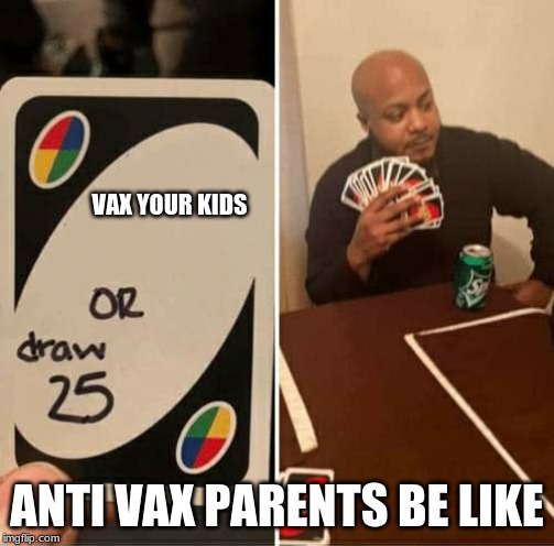 UNO Draw 25 Cards Meme | VAX YOUR KIDS; ANTI VAX PARENTS BE LIKE | image tagged in uno dilemma | made w/ Imgflip meme maker