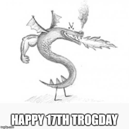 trogdor burninator | HAPPY 17TH TROGDAY | image tagged in trogdor burninator | made w/ Imgflip meme maker