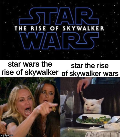 star wars the rise of skywalker; star the rise of skywalker wars | image tagged in memes,woman yelling at cat | made w/ Imgflip meme maker