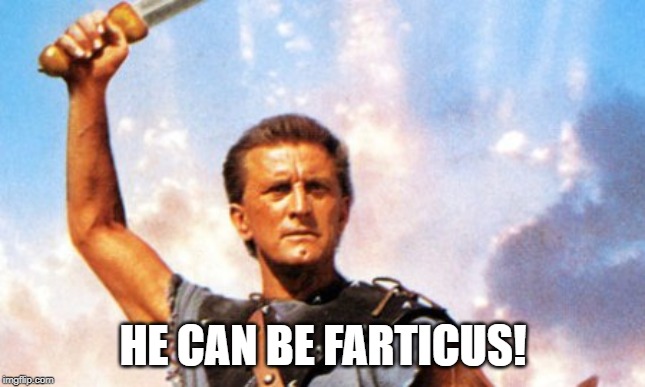 Sparticus | HE CAN BE FARTICUS! | image tagged in sparticus | made w/ Imgflip meme maker