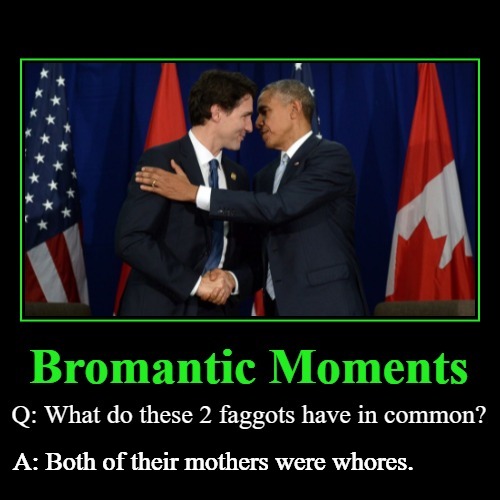 Bromantic Moments | A: Both of their mothers were whores. | image tagged in bromance,justin trudeau,barack obama,faggot,gay jokes,yo mama | made w/ Imgflip meme maker