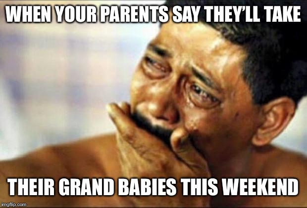 Guy Crying | WHEN YOUR PARENTS SAY THEY’LL TAKE; THEIR GRAND BABIES THIS WEEKEND | image tagged in guy crying,being a parent,funnymeme,dank,dank memes,memes | made w/ Imgflip meme maker