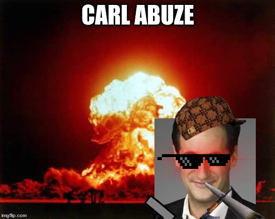 Nuclear Explosion Meme | CARL ABUZE | image tagged in memes,nuclear explosion | made w/ Imgflip meme maker