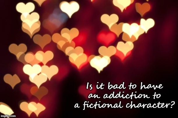 Is it bad to have an addiction to a fictional character? | Is it bad to have an addiction to a fictional character? | image tagged in hearts,fiction,characters,love,addiction | made w/ Imgflip meme maker