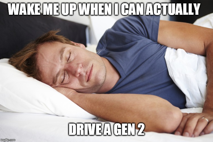 sleeping man | WAKE ME UP WHEN I CAN ACTUALLY; DRIVE A GEN 2 | image tagged in sleeping man | made w/ Imgflip meme maker