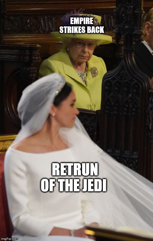 Star Wars | EMPIRE STRIKES BACK; RETRUN OF THE JEDI | image tagged in star wars,queen elizabeth,meghan markle,the empire strikes back,return of the jedi | made w/ Imgflip meme maker