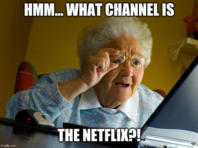 Grandma Finds The Internet Meme | HMM... WHAT CHANNEL IS; THE NETFLIX?! | image tagged in memes,grandma finds the internet | made w/ Imgflip meme maker
