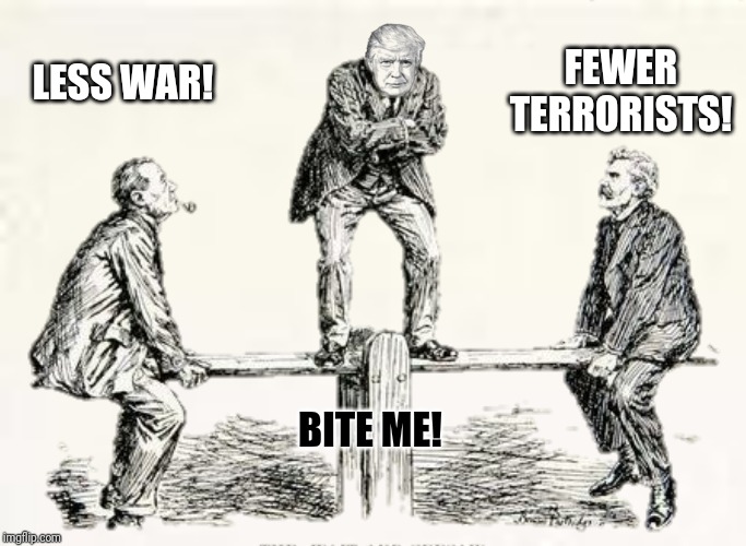 LESS WAR! FEWER TERRORISTS! BITE ME! | made w/ Imgflip meme maker