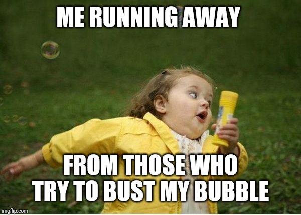 Chubby Bubbles Girl Meme | ME RUNNING AWAY; FROM THOSE WHO TRY TO BUST MY BUBBLE | image tagged in memes,chubby bubbles girl | made w/ Imgflip meme maker