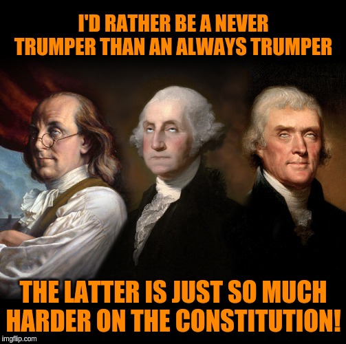 This is the unfathomable scenario - a Congress loyal not to the people but to the Executive. | I'D RATHER BE A NEVER TRUMPER THAN AN ALWAYS TRUMPER; THE LATTER IS JUST SO MUCH HARDER ON THE CONSTITUTION! | image tagged in founding fathers eye roll,memes,politics | made w/ Imgflip meme maker