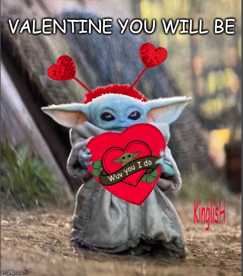 Valentine Baby Yoda | VALENTINE YOU WILL BE | image tagged in valentine baby yoda | made w/ Imgflip meme maker