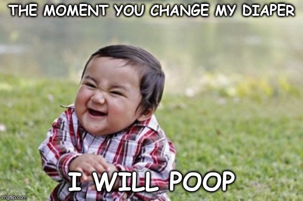 Evil Toddler Meme | THE MOMENT YOU CHANGE MY DIAPER; I WILL POOP | image tagged in memes,evil toddler | made w/ Imgflip meme maker