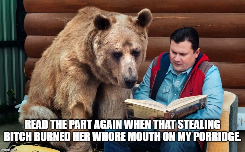 READ THE PART AGAIN WHEN THAT STEALING BITCH BURNED HER WHORE MOUTH ON MY PORRIDGE. | image tagged in funny memes | made w/ Imgflip meme maker