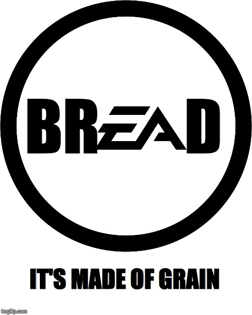 BR       D; IT'S MADE OF GRAIN | image tagged in gamers,bread | made w/ Imgflip meme maker