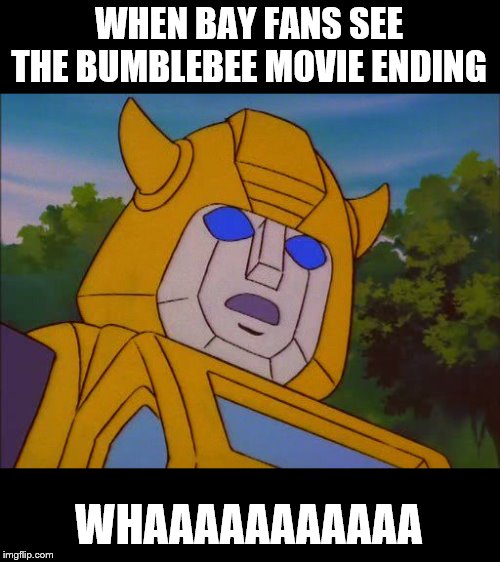 G1 Bumblebee | WHEN BAY FANS SEE THE BUMBLEBEE MOVIE ENDING; WHAAAAAAAAAAA | image tagged in g1 bumblebee | made w/ Imgflip meme maker