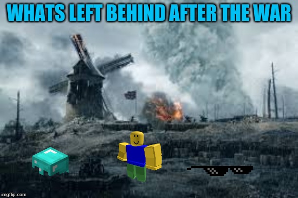 war battle zone | WHATS LEFT BEHIND AFTER THE WAR | image tagged in memes | made w/ Imgflip meme maker