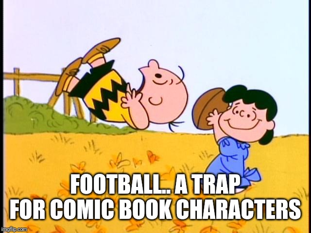 Charlie Brown football | FOOTBALL.. A TRAP FOR COMIC BOOK CHARACTERS | image tagged in charlie brown football | made w/ Imgflip meme maker