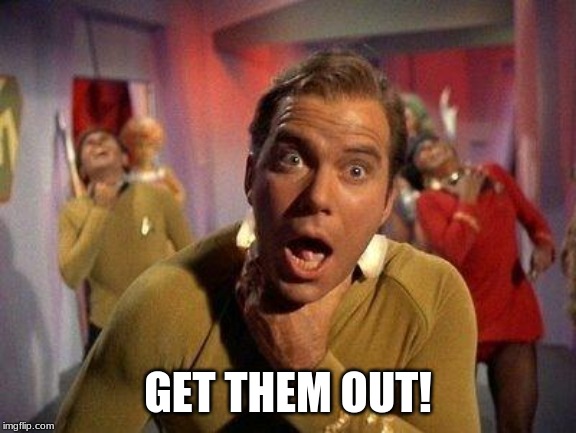 Captain Kirk Choke | GET THEM OUT! | image tagged in captain kirk choke | made w/ Imgflip meme maker