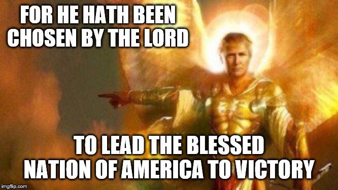 FOR HE HATH BEEN CHOSEN BY THE LORD TO LEAD THE BLESSED NATION OF AMERICA TO VICTORY | made w/ Imgflip meme maker