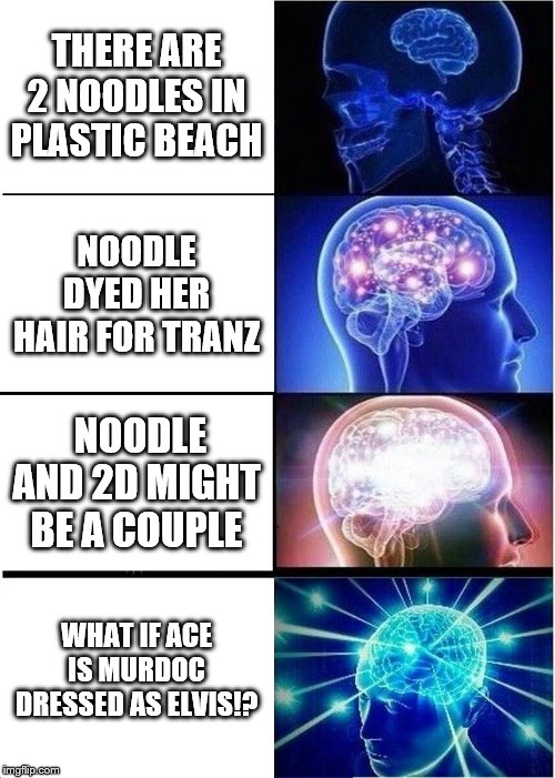 Expanding Brain | THERE ARE 2 NOODLES IN PLASTIC BEACH; NOODLE DYED HER HAIR FOR TRANZ; NOODLE AND 2D MIGHT BE A COUPLE; WHAT IF ACE IS MURDOC DRESSED AS ELVIS!? | image tagged in memes,expanding brain | made w/ Imgflip meme maker