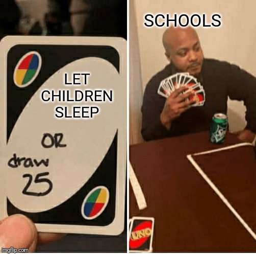 UNO Draw 25 Cards Meme | SCHOOLS; LET CHILDREN SLEEP | image tagged in draw 25 | made w/ Imgflip meme maker