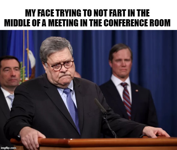 Hold It...Hold It... | MY FACE TRYING TO NOT FART IN THE MIDDLE OF A MEETING IN THE CONFERENCE ROOM | image tagged in politics,funny,fart,so true memes | made w/ Imgflip meme maker