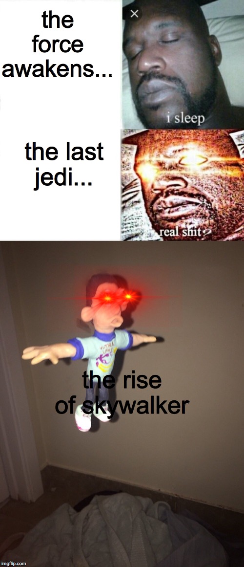 the force awakens... the last jedi... the rise of skywalker | image tagged in memes,sleeping shaq | made w/ Imgflip meme maker