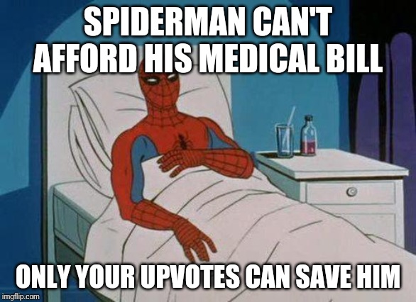 Poor Spiderman | SPIDERMAN CAN'T AFFORD HIS MEDICAL BILL; ONLY YOUR UPVOTES CAN SAVE HIM | image tagged in memes,spiderman hospital,spiderman | made w/ Imgflip meme maker
