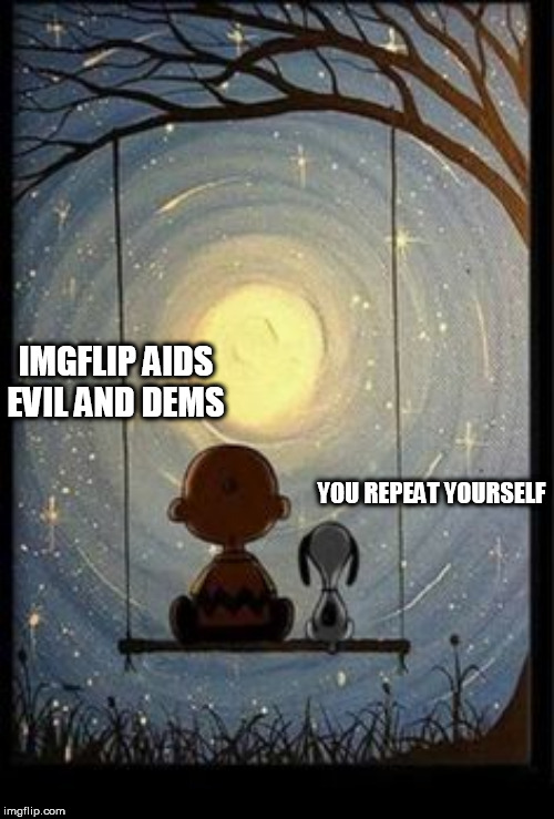 Peanuts | IMGFLIP AIDS EVIL AND DEMS; YOU REPEAT YOURSELF | image tagged in peanuts | made w/ Imgflip meme maker