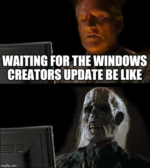 I'll Just Wait Here Meme | WAITING FOR THE WINDOWS CREATORS UPDATE BE LIKE | image tagged in memes,ill just wait here | made w/ Imgflip meme maker