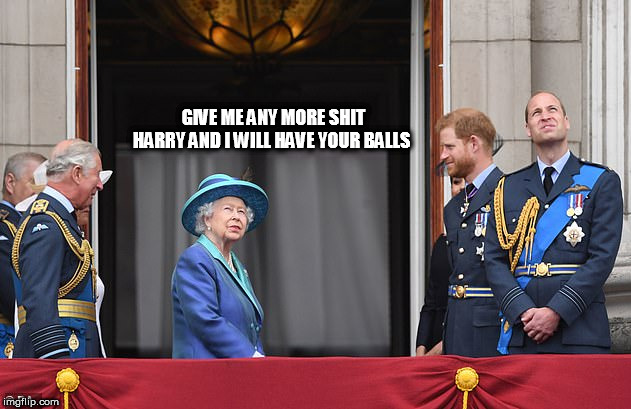 QUEEN | GIVE ME ANY MORE SHIT HARRY AND I WILL HAVE YOUR BALLS | image tagged in queen | made w/ Imgflip meme maker