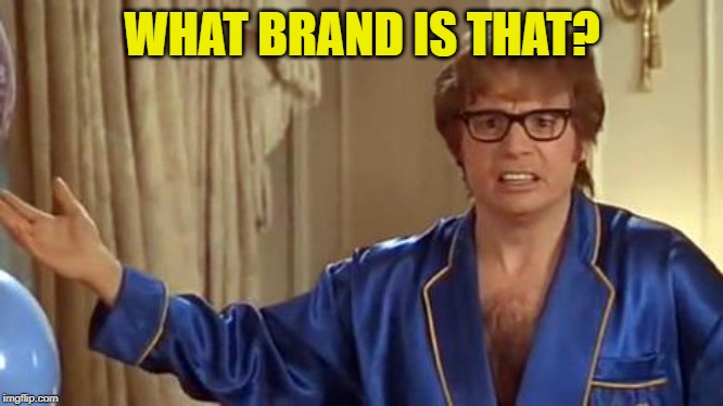 Honestly | WHAT BRAND IS THAT? | image tagged in honestly | made w/ Imgflip meme maker