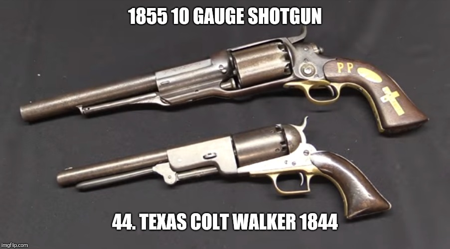 Big Irons | 1855 10 GAUGE SHOTGUN; 44. TEXAS COLT WALKER 1844 | image tagged in big irons | made w/ Imgflip meme maker