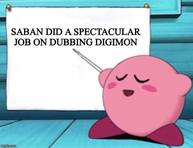 Kirby's lesson | SABAN DID A SPECTACULAR JOB ON DUBBING DIGIMON | image tagged in kirby's lesson | made w/ Imgflip meme maker