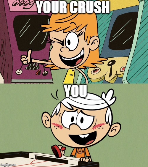 Your Crush and You | YOUR CRUSH; YOU | image tagged in the loud house,nickelodeon,crush,you,2020,cartoon | made w/ Imgflip meme maker