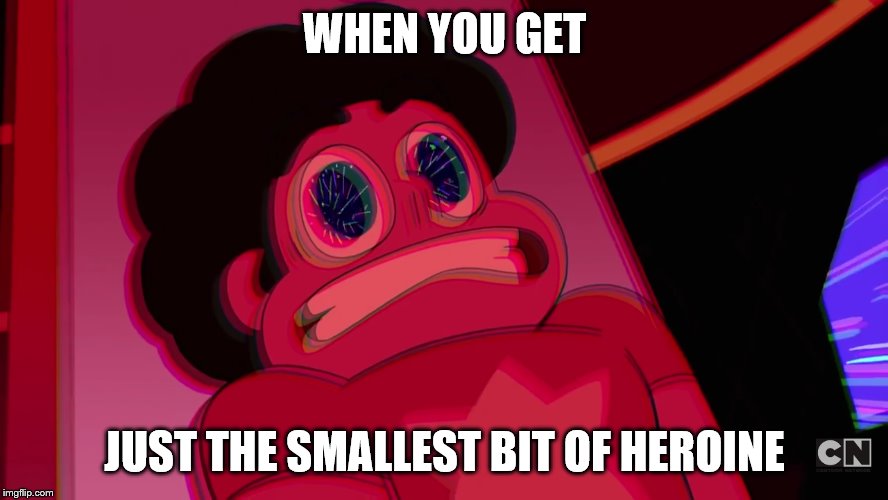 Fast Steven | WHEN YOU GET; JUST THE SMALLEST BIT OF HEROINE | image tagged in fast steven | made w/ Imgflip meme maker