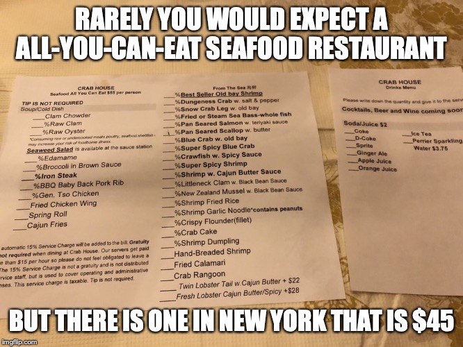 Crab House | RARELY YOU WOULD EXPECT A ALL-YOU-CAN-EAT SEAFOOD RESTAURANT; BUT THERE IS ONE IN NEW YORK THAT IS $45 | image tagged in food,memes,all you can eat | made w/ Imgflip meme maker