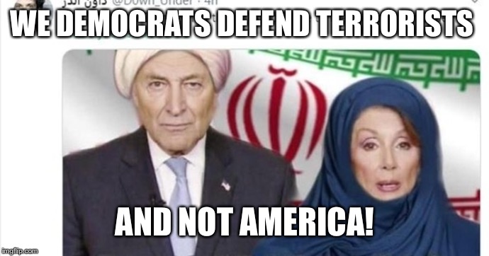 WE DEMOCRATS DEFEND TERRORISTS; AND NOT AMERICA! | made w/ Imgflip meme maker