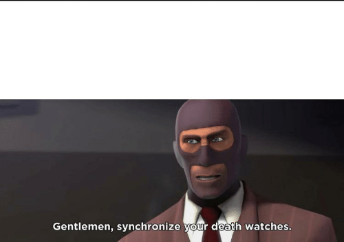 High Quality gentlemen, synchronize your death watches Blank Meme Template