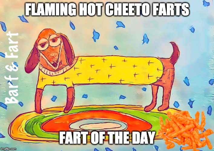 Flaming Hot Cheeto Farts | FLAMING HOT CHEETO FARTS; FART OF THE DAY | image tagged in cheeto,cheetos,fart,barf and fart,fotd | made w/ Imgflip meme maker