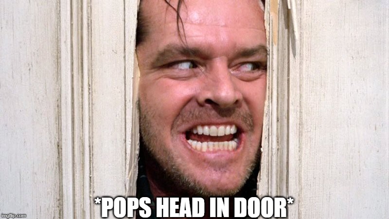 One last thing... | *POPS HEAD IN DOOR* | image tagged in memes | made w/ Imgflip meme maker