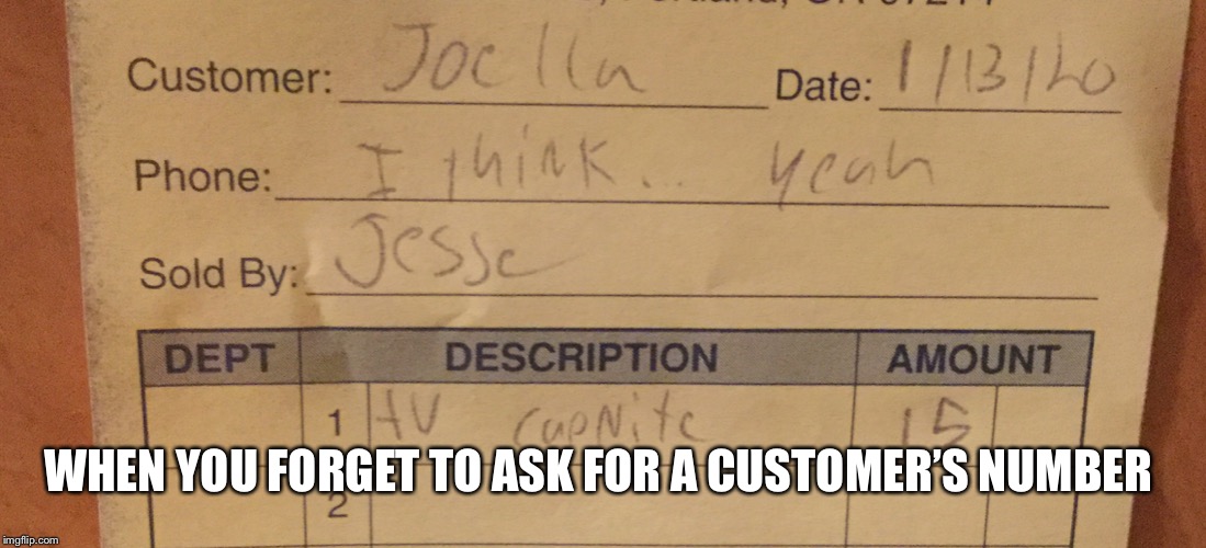 WHEN YOU FORGET TO ASK FOR A CUSTOMER’S NUMBER | image tagged in customer service,funny,memes,phone number | made w/ Imgflip meme maker