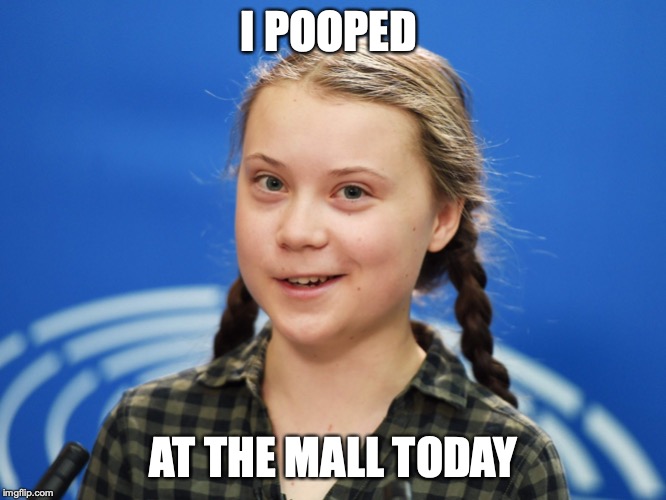 pooped at the mall | I POOPED; AT THE MALL TODAY | image tagged in greta thunberg - scaring the misogynists on imgflip,funny,greta,pooped,baby yoda | made w/ Imgflip meme maker