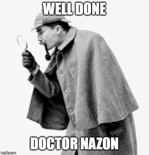 detective | WELL DONE DOCTOR NAZON | image tagged in detective | made w/ Imgflip meme maker