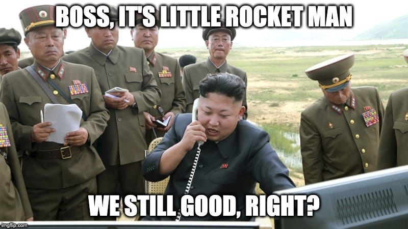 North Korea calling someone | BOSS, IT'S LITTLE ROCKET MAN; WE STILL GOOD, RIGHT? | image tagged in north korea calling someone | made w/ Imgflip meme maker