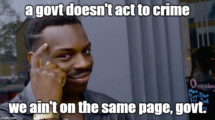 Roll Safe Think About It | a govt doesn't act to crime; we ain't on the same page, govt. | image tagged in memes,roll safe think about it | made w/ Imgflip meme maker