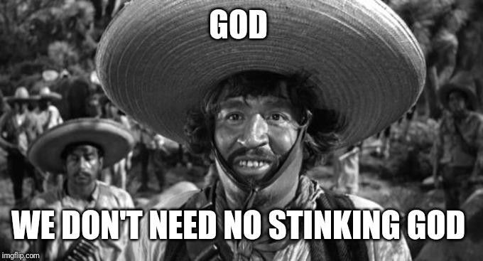 Blazing Saddles (Badges) | GOD WE DON'T NEED NO STINKING GOD | image tagged in blazing saddles badges | made w/ Imgflip meme maker