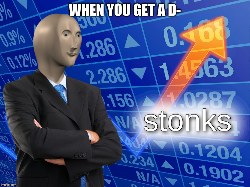 stonks | WHEN YOU GET A D- | image tagged in stonks | made w/ Imgflip meme maker