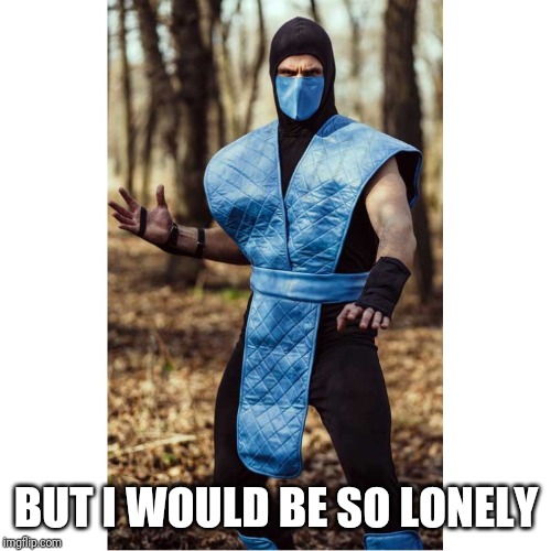 BUT I WOULD BE SO LONELY | made w/ Imgflip meme maker