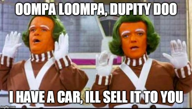 Willy wonkas used cars | OOMPA LOOMPA, DUPITY DOO; I HAVE A CAR, ILL SELL IT TO YOU | image tagged in used car,for sale,chad orner,wonka | made w/ Imgflip meme maker